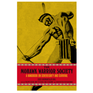 The Mohawk Warrior Society: A Handbook on Sovereignty and Survival - Louis Karoniaktajeh Hall