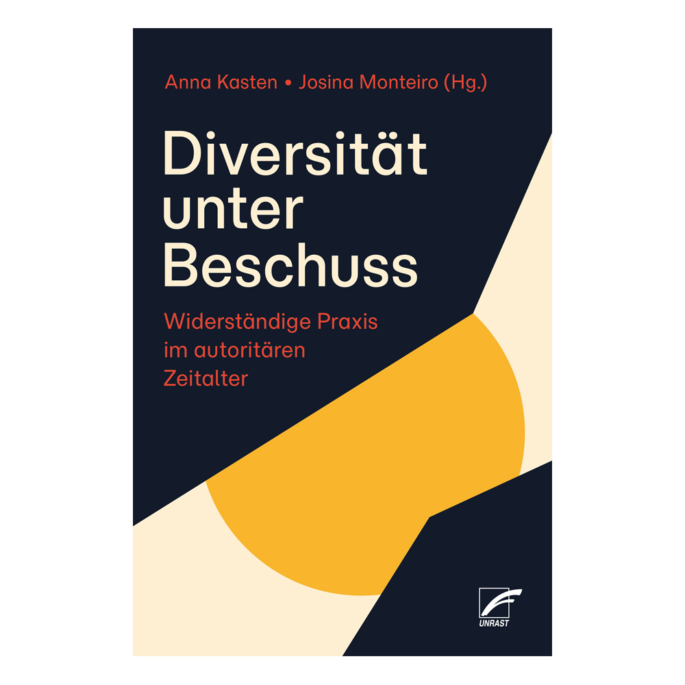 Diversität unter Beschuss. Widerständige Praxis im autoritären Zeitalter - Anna Kasten/Josina Monteiro (Hg.)