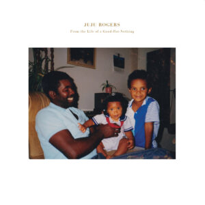 JuJu Rogers – From The Life Of A Good-For Nothing LP