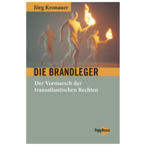 Die Brandleger. Der Vormarsch der transatlantischen Rechten - Jörg Kronauer